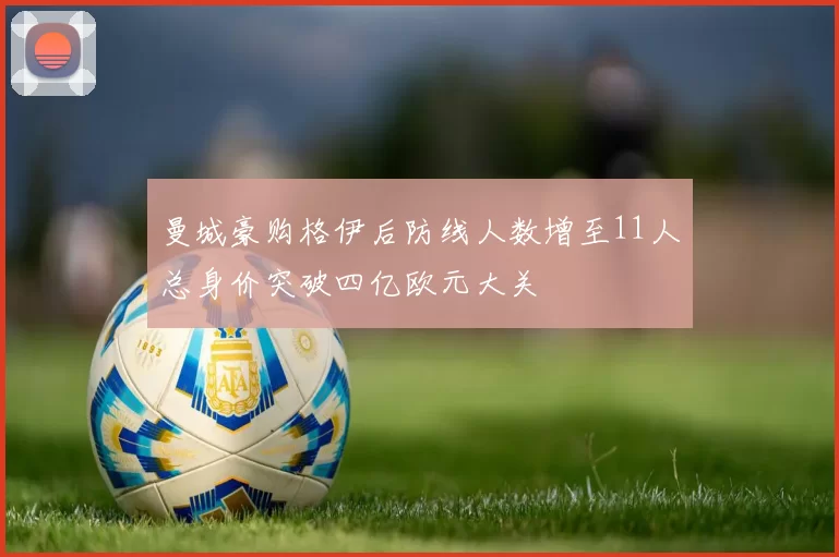 曼城豪购格伊后防线人数增至11人总身价突破四亿欧元大关