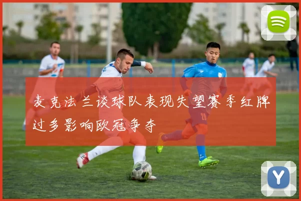 麦克法兰谈球队表现失望赛季红牌过多影响欧冠争夺