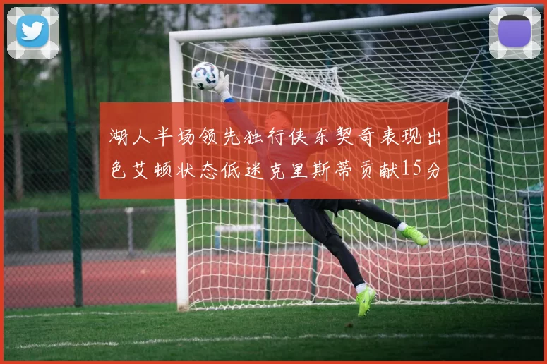 湖人半场领先独行侠东契奇表现出色艾顿状态低迷克里斯蒂贡献15分